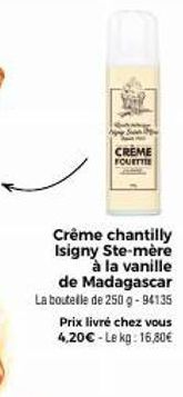 CREME FOUETTE  Crême chantilly Isigny Ste-mère à la vanille de Madagascar La boutelle de 250 g -94135  Prix livré chez vous  4,20€ - Le kg: 16,80€ 