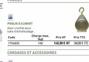 poulie à cliquet  avec crochet pour tube d'échafaudage.  code  1796830  charge max. (kg)  100  cordages et accessoires  prix ht  prix ttc  140,00 € ht 168,00 € ttc 