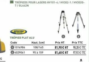 trépieds pour lasers hv101-4/hv302-1/hv302g-7/gl442n  spectra  trépied plat alu code  1016984  24029061  haut. (cm)  108/165  95 à 159  prix ht  81,90 € ht  81,60 € ht  prix ttc  98,28 € ttc  97,92 € 