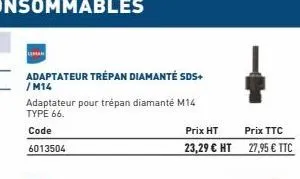 limar  adaptateur trépan diamanté sds+ /m14  adaptateur pour trépan diamanté m14 type 66.  code  6013504  prix ht  prix ttc  23,29 € ht 27,95 € ttc 