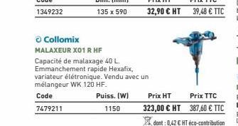 Ⓒ Collomix  MALAXEUR X01 R HF  Capacité de malaxage 40 L.  Emmanchement rapide Hexafix, variateur élétronique. Vendu avec un mélangeur WK 120 HF.  Code  Puiss. (W) 1150  7479211  Prix HT  323,00 € HT 