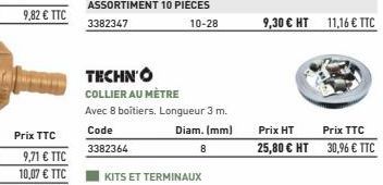 Prix TTC  10-28  TECHN'O  COLLIER AU MÈTRE  Avec 8 boîtiers. Longueur 3 m.  Code  Diam. (mm)  3382364  8  KITS ET TERMINAUX  Prix HT  25,80 € HT  9,30 € HT 11,16 € TTC  Prix TTC  30,96 € TTC 