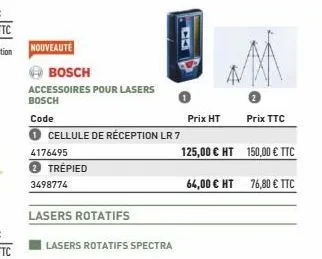 nouveauté  3498774  bosch  accessoires pour lasers bosch  code  o cellule de réception lr 7  4176495  2 trépied  lasers rotatifs  lasers rotatifs spectra  da  prix ht  prix ttc  125,00 € ht 150,00 € t