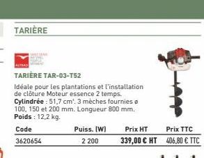 TARIÈRE  TARIÈRE TAR-03-T52  Idéale pour les plantations et l'installation de clôture Moteur essence 2 temps. Cylindrée : 51,7 cm³. 3 mèches fournies 100, 150 et 200 mm. Longueur 800 mm. Poids : 12,2 