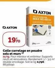baxton  di axton  colle cainme  max 60x60cm  19%  colle carrelage en poudre sols et murs  npd  35  25 kg. pour intérieur et extérieur. supports neufs et rénovations. rendement +/- 3.5 m² double encoll