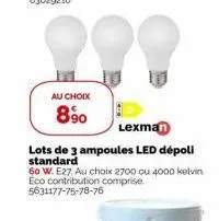 au choix  8⁹0  lexman  lots de 3 ampoules led dépoll standard  60 w. e27 au choix 2700 ou 4000 kelvin eco contribution comprise 5631177-75-78-76 