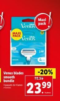 Venus blades smooth  Maxi  Venus pack  Venus  MAXI PACK  Smooth  -20% 29.99  23.⁹⁹ 