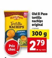 Prix choc  OLDELPASO  Tortilla  NACHIPS  ORIGINAL  PRIT Old El Paso tortilla nachips original  SEMED  300 g  79  27.⁹ 