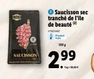 205  saucisson  saucisson sec tranché de l'ile de beauté (2)  54347  pudult frais  100 g  2.⁹⁹9⁹  99 