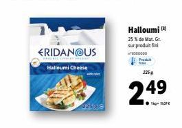 FRIDAN@US  Halloumi Cheese  Halloumi 25 % de Mat. Gr. sur produit fimi  6300000 FR  frak  225 g  24⁹  49  ●Tig- 107€ 