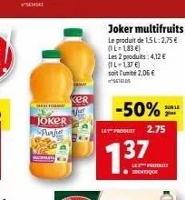 da joker purjur  ker  kjur  joker multifruits  le produit de 1,5 l:2,75 € (1l-1,83 €)  les 2 produits: 4,12 € (1l-1,37€) soit l'unité 2,06 € 10  -50%  sur le  2.75  let produit  737  le produit identi