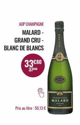 AOP CHAMPAGNE MALARD - GRAND CRU - BLANC DE BLANCS  33€80  37.60  Prix au litre : 50,13 €  MALARD  CHAMPAGNE MALARD 