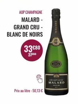 aop champagne  malard - grand cru - blanc de noirs  33€80  37.660  prix au litre : 50,13 €  malard  €3  champagne  malard 
