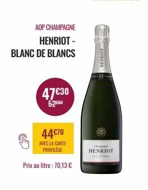 aop champagne  henriot -  blanc de blancs  47€30  52060  44€70  avec la carte priivilège  prix au litre : 70,13 €  henriots  cha  henriot 
