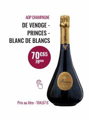 AOP CHAMPAGNE DE VENOGE -  PRINCES -  BLANC DE BLANCS  70 €65  78€50  Prix au litre : 104,67 €  VENOGE  Princes 