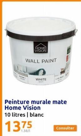 HOME VISION  WALL PAINT  1375  1.38/1  Peinture murale mate Home Vision 10 litres | blanc  WHITE MATY  174-31 ww  Consulter  