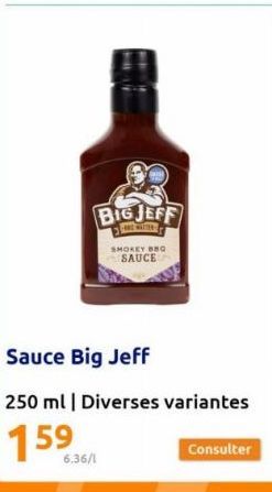 C  BIG JEFF  SMOKEY BBG SAUCE  6.36/1  Sauce Big Jeff  250 ml | Diverses variantes  159  Consulter 