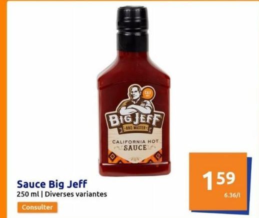 BIG JEFF  -880 MASTER  Sauce Big Jeff 250 ml | Diverses variantes  Consulter  CALIFORNIA HOT SAUCE  159  6.36/1  