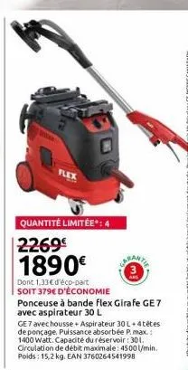 quantité limitée*: 4  2269 1890€  dont 1,33€ d'éco-part soit 379€ d'économie ponceuse à bande flex girafe ge 7 avec aspirateur 30 l  ge7 avechousse + aspirateur 30l+4têtes de ponçage. puissance absorb