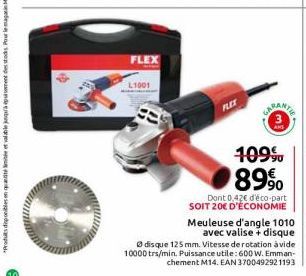 FLEX  L1001  FLET  109⁹ 8990  Dont 0.42€ d'éco-part SOIT 20€ D'ÉCONOMIE Meuleuse d'angle 1010 avec valise + disque Ⓒdisque 125 mm. Vitesse de rotation àvide 10000 trs/min. Puissance utile: 600 W. Emma