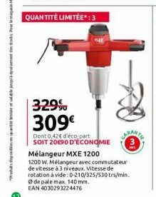 329⁹ 309€  Dont 0,42€ d'éco-part SOIT 20690 D'ÉCONOMIE Mélangeur MXE 1200  1200 W. Mélangeur avec commutateur de vitesse à 3 niveaux. Vitesse de rotation à vide: 0-210/325/530 trs/min. de pale max. 14