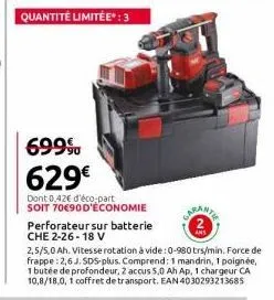 quantité limitée*: 3  699 629€  dont 0,42€ d'éco-part soit 70€90d'économie  perforateur sur batterie che 2-26-18 v 