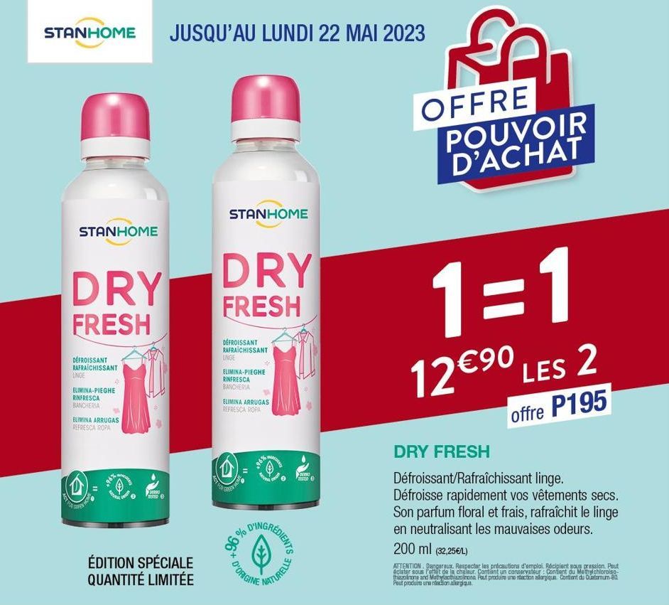 STANHOME JUSQU'AU LUNDI 22 MAI 2023  STANHOME  DRY  FRESH  DEFROISSANT RAFRAICHISSANT  LINGE  ELIMINA-PIEGHE  RINFRESCA  BIANCHERIA  ELIMINA ARRUGAS REFRESCA ROPA  10:0. 2.  96  STANHOME  ÉDITION SPÉC