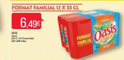 6,49€  OASIS Inpical  Boite 12 x 33 d Formet Familial Soit 1,64€ le litre.  FORMAT FAMILIAL 12 X 33 CL  FORMAT FAMILIAL  TROPICAL  Oasis  k 