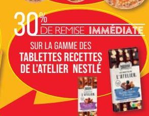 30%  DE  SUR LA GAMME DES TABLETTES RECETTES DE L'ATELIER NESTLÉ  REMISE IMMÉDIATE  CHIL  L'ATELIER 