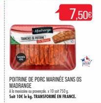 Matarge  TRANCES POIN  POITRINE DE PORC MARINÉE SANS OS  MADRANGE  A la mexicaine ou provençale. x 10 soit 750 g. Soit 10€ le kg. TRANSFORMÉ EN FRANCE.  7,50€ 