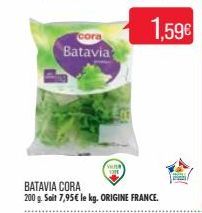 Batavia  1,59€  BATAVIA CORA 200 g. Soit 7,95€ le kg. ORIGINE FRANCE. 