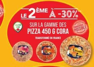 valeur  sure  le 2ème à -30% a  sur la gamme des  pizza 450 g cora transformé en france  panachage  possible 