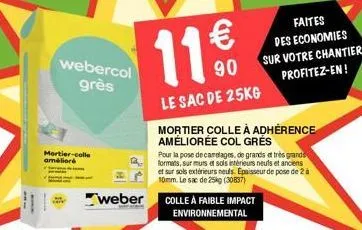 mortier-colle  amélioré  webercol grès  weber  11€  le sac de 25kg  mortier colle à adhérence améliorée col grés  pour l ur la pose de carrelages, de grands et très grands formats, sur murs et sols in