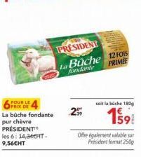 POUR LE PRIX DE  La bûche fondante pur chèvre PRÉSIDENT les 6: 14,34CHT. 9,56€HT  PRESIDENT  La Buche 12 FOIS PRIMÉE fondante  2%  soit la buche 180g  159  Offre également valable sur Président format