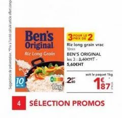 10  ben's  original riz long grain vrac  10min  riz long grain  ben's original les 3:8,40€ht. 5,60€ht  pour le prek de  soit le paquet 1kg  187  2% 1kg  4 sélection promos 