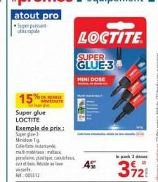 15% IMMEDIATE  Hurgha  Super glue LOCTITE  Exemple de prix: Super glue) Minidose 1g  Colle forte instantanée multimatériaux métaux porcelaine, plastique, caoutchouc air et beste au lave wisselle.  Ref