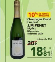 CUPLE M.PENET  MYTHIC  % DE REMISE  10% IMMEDIATE  Champagne Grand Cru Brut J.M PENET  Mythic Dégusté en décembre 2022  la bouteille 75cl  20%  1881 