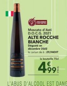 UNIQUEMENT CHEZ METRO  Moscato d'Asti D.O.C.G. 2021  ALTE ROCCHE BIANCHE  Dégusté en décembre 2022  le carton de 6: 29,94CHT  la bouteille 75cl  4.99€ 