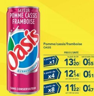 SAVEUR POMME CASSIS FRAMBOISE  Oasis  SANS CONSERVATEUR  Pomme/cassis/framboise  OASIS  à partir de  x1  à partir de  x4  à partir de  x8  PRIX À L'UNITÉ  le pack de 24  33  1320 05  12₁4 01  10 de  1