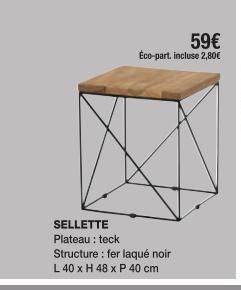 59€ Éco-part. incluse 2,80€  SELLETTE  Plateau : teck  Structure: fer laqué noir L 40 x H 48 x P 40 cm  