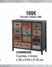 11  169€ Éco-part. incluse 1,80€  of 1  00  COMMODE  3 portes, 4 tiroirs  L 90 x H 84 x P 32 cm 