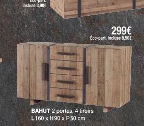 299€ Eco-part. incluse 8,50€  BAHUT 2 portes, 4 tiroirs L160 x H90 x P 50 cm 