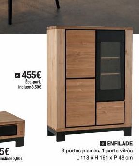 455€  Éco-part. incluse 8,50€  6 ENFILADE  3 portes pleines, 1 porte vitrée  L 118 x H 161 x P 48 cm 