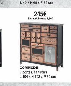 245€ Éco-part. incluse 1,80€  PR  m  COMMODE  3 portes, 11 tiroirs  L 104 x H 103 x P 32 cm 
