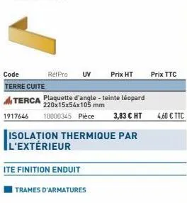 code terre cuite  réfpro uv  terca plaquette d'angle - teinte léopard 220x15x54x105 mm  1917646 10000345 pièce 3,83 € ht  prix ht  isolation thermique par l'extérieur  ite finition enduit  trames d'ar