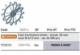 code  cofratel  7733151  réf pro uv prix ht cale d'armature étoile - enrob. 30 mm acier 04/12 mm-sac de 500 pcs  10001994 sac  produit à cours  prix ttc 