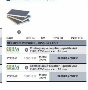 1772861  gibm  1772862  code rétpro uv prix ht réemploi possible: jusqu'à 2 fois  cibm  10001632  10001919  mètre  carré  mètre carré  contreplaqué peuplier - qualité a/a 2500x1250 mm - ép. 15 mm  pro