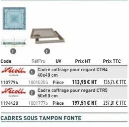 code  vicoll  rétpro uv  prix ht cadre coffrage pour regard ctr4  40x40 cm  1107794 10010255 pièce 113,95 € ht 136,74 € ttc  vicoll  cadre coffrage pour regard ctrs 50x50 cm  1194420  10017776 pièce  