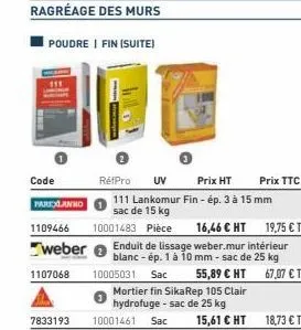 poudre | fin (suite)  200  code  partxanno  1109466 10001483 pièce  16,46 € ht 19,75 € ttc  weber enduit de lissage weber.mur intérieur  blanc -ép. 1 à 10 mm - sac de 25 kg 1107068 10005031 sac  55,89