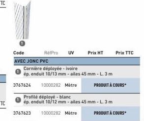 Code  AVEC JONC PVC  3767624  3767623  RétPro UV  Cornière déployée - ivoire  ép. enduit 10/13 mm - ailes 45 mm - L. 3 m  10000282 Metre  Prix HT  Profilé déployé - blanc  ép. enduit 10/12 mm - ailes 